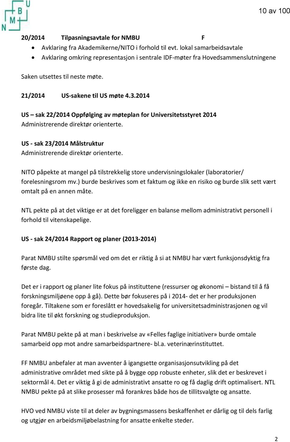 2014 US sak 22/2014 Oppfølging av møteplan for Universitetsstyret 2014 Administrerende direktør orienterte. US sak 23/2014 Målstruktur Administrerende direktør orienterte.