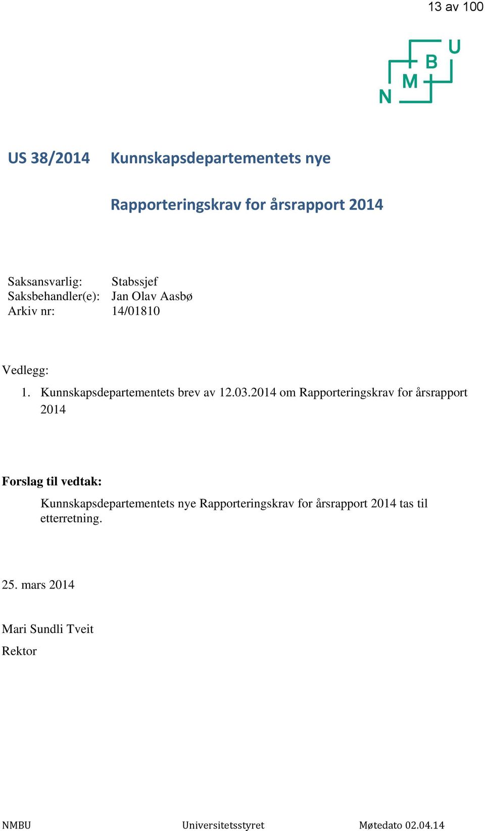 2014 om Rapporteringskrav for årsrapport 2014 Forslag til vedtak: Kunnskapsdepartementets nye Rapporteringskrav