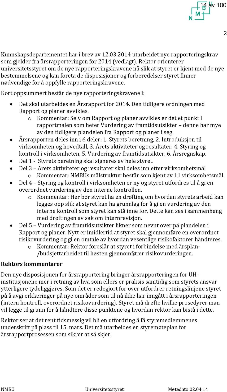 oppfylle rapporteringskravene. Kort oppsummert består de nye rapporteringskravene i: Det skal utarbeides en Årsrapport for 2014. Den tidligere ordningen med Rapport og planer avvikles.