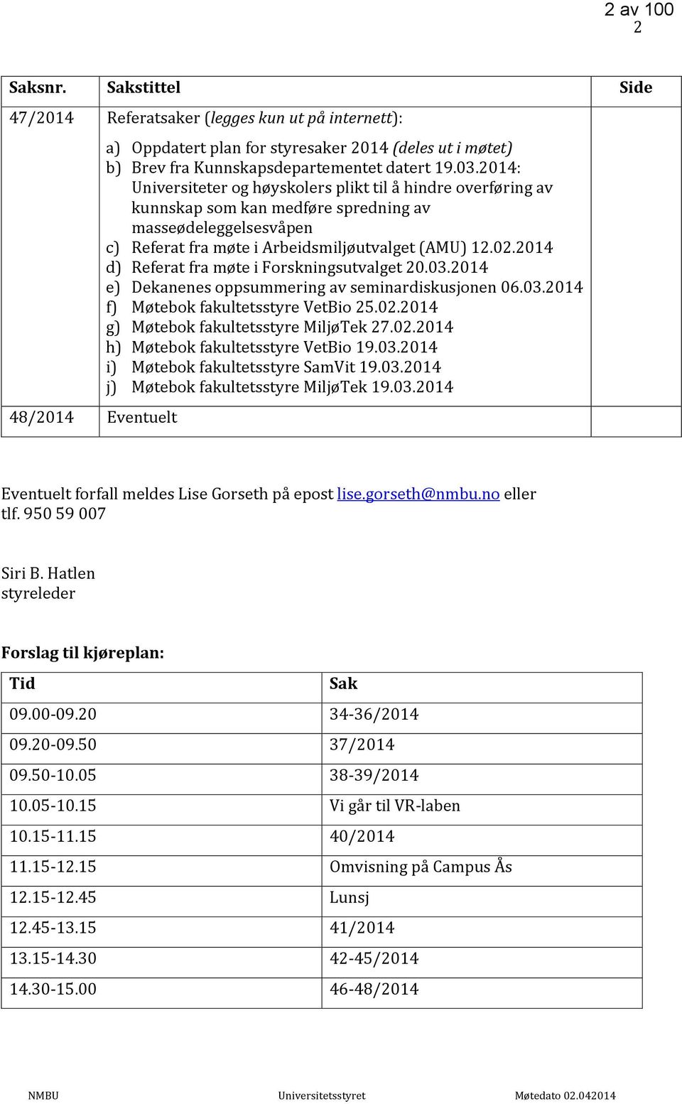 2014: Universiteter og høyskolers plikt til å hindre overføring av kunnskap som kan medføre spredning av masseødeleggelsesvåpen c) Referat fra møte i Arbeidsmiljøutvalget (AMU) 12.02.