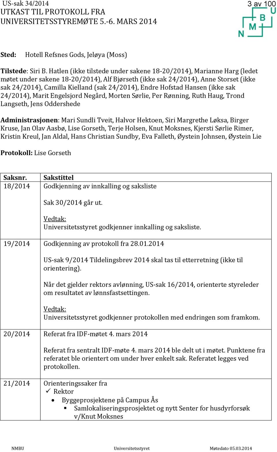 Endre Hofstad Hansen (ikke sak 24/2014), Marit Engelsjord Negård, Morten Sørlie, Per Rønning, Ruth Haug, Trond Langseth, Jens Oddershede Administrasjonen: Mari Sundli Tveit, Halvor Hektoen, Siri