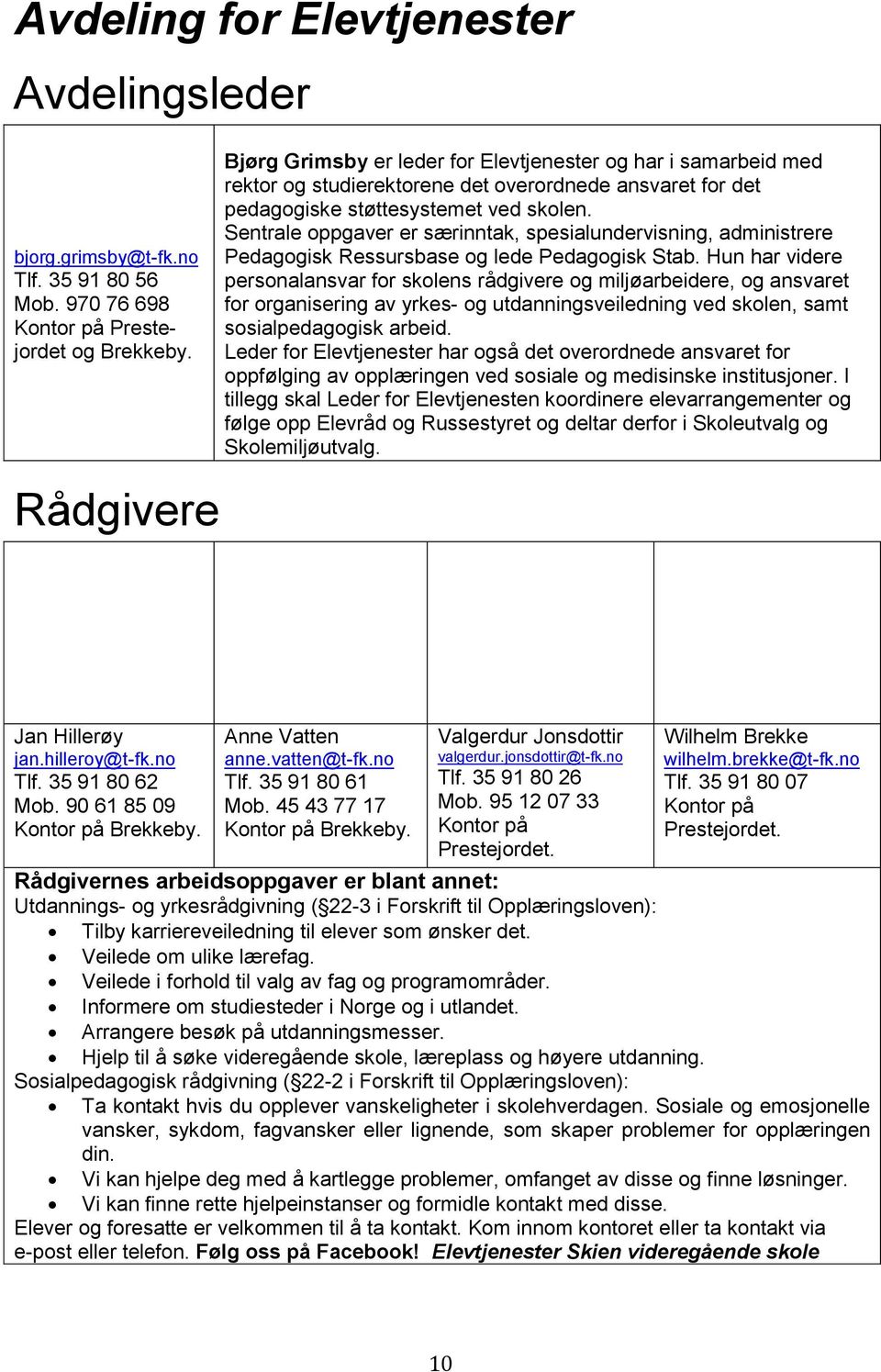 Sentrale oppgaver er særinntak, spesialundervisning, administrere Pedagogisk Ressursbase og lede Pedagogisk Stab.