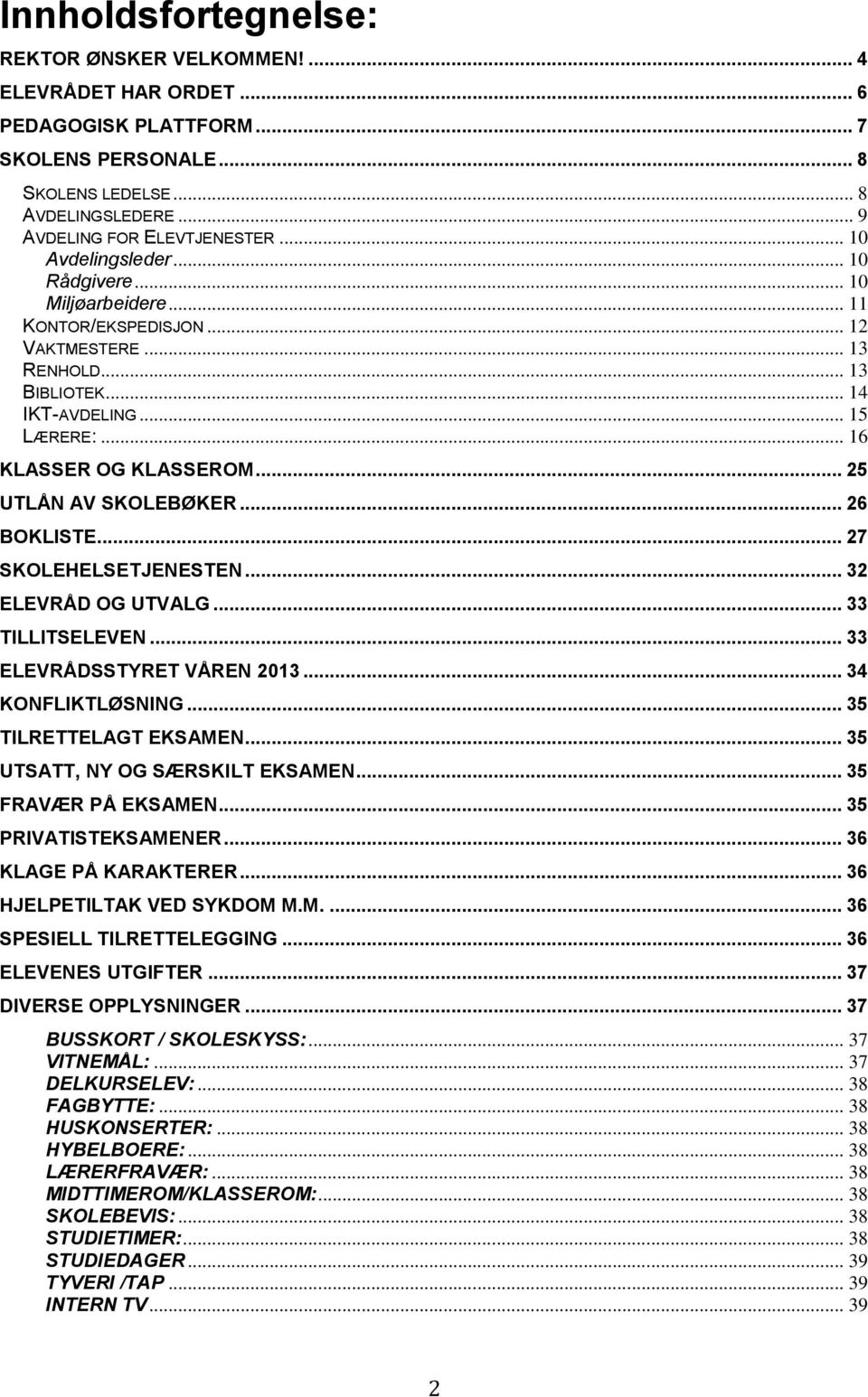 .. 25 UTLÅN AV SKOLEBØKER... 26 BOKLISTE... 27 SKOLEHELSETJENESTEN... 32 ELEVRÅD OG UTVALG... 33 TILLITSELEVEN... 33 ELEVRÅDSSTYRET VÅREN 2013... 34 KONFLIKTLØSNING... 35 TILRETTELAGT EKSAMEN.