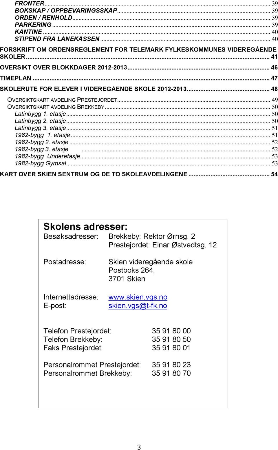 .. 48 OVERSIKTSKART AVDELING PRESTEJORDET... 49 OVERSIKTSKART AVDELING BREKKEBY... 50 Latinbygg 1. etasje... 50 Latinbygg 2. etasje... 50 Latinbygg 3. etasje... 51 1982-bygg 1. etasje... 51 1982-bygg 2.