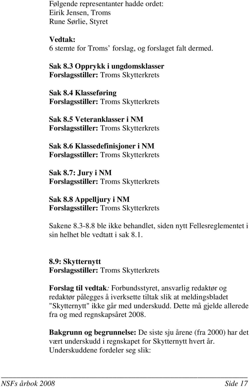 6 Klassedefinisjoner i NM Forslagsstiller: Troms Skytterkrets Sak 8.7: Jury i NM Forslagsstiller: Troms Skytterkrets Sak 8.8 Appelljury i NM Forslagsstiller: Troms Skytterkrets Sakene 8.3-8.