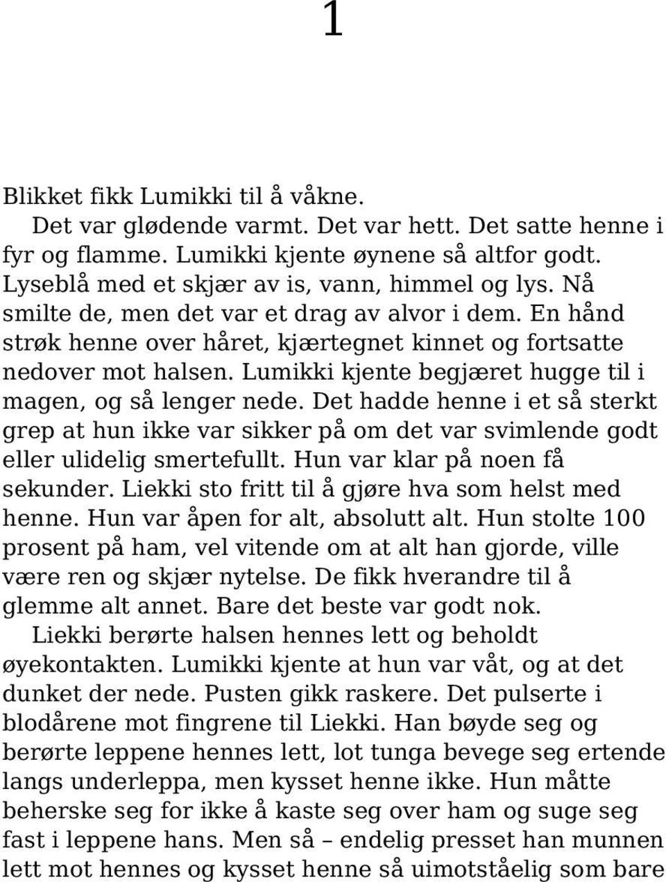 Det hadde henne i et så sterkt grep at hun ikke var sikker på om det var svimlende godt eller ulidelig smertefullt. Hun var klar på noen få sekunder.