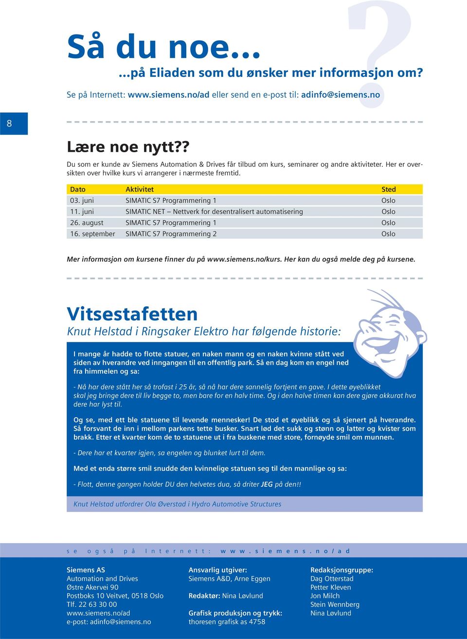 juni SIMATIC S7 Programmering 1 Oslo 11. juni SIMATIC NET Nettverk for desentralisert automatisering Oslo 26. august SIMATIC S7 Programmering 1 Oslo 16.