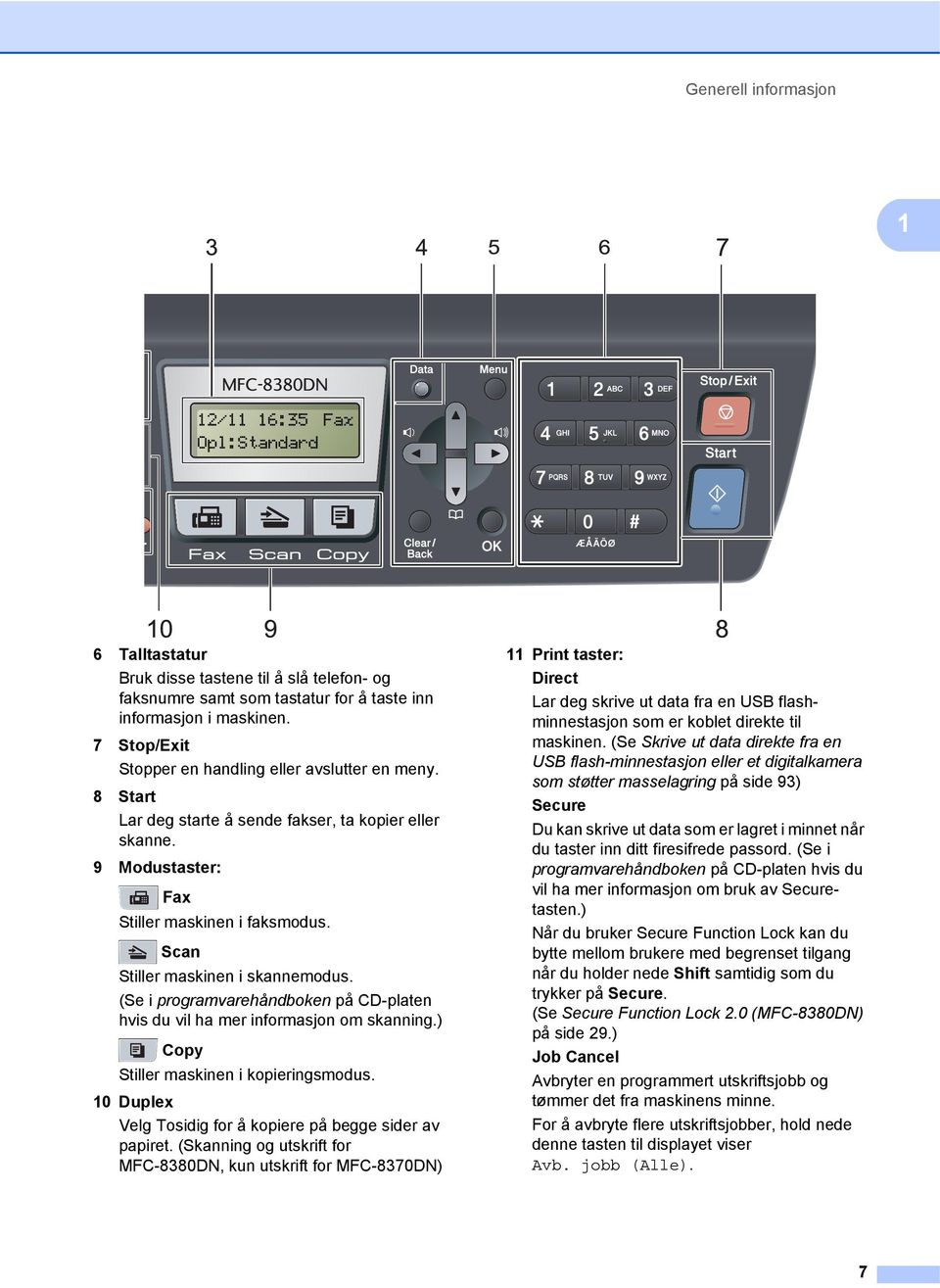 Scan Stiller maskinen i skannemodus. (Se i programvarehåndboken på CD-platen hvis du vil ha mer informasjon om skanning.) Copy Stiller maskinen i kopieringsmodus.