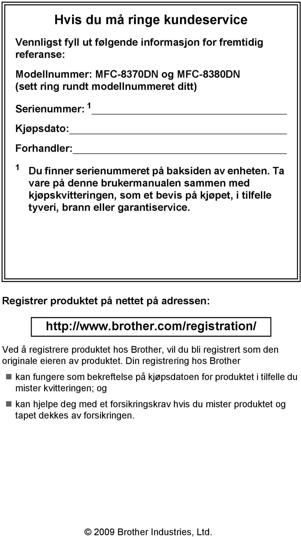 Registrer produktet på nettet på adressen: http://www.brother.com/registration/ Ved å registrere produktet hos Brother, vil du bli registrert som den originale eieren av produktet.