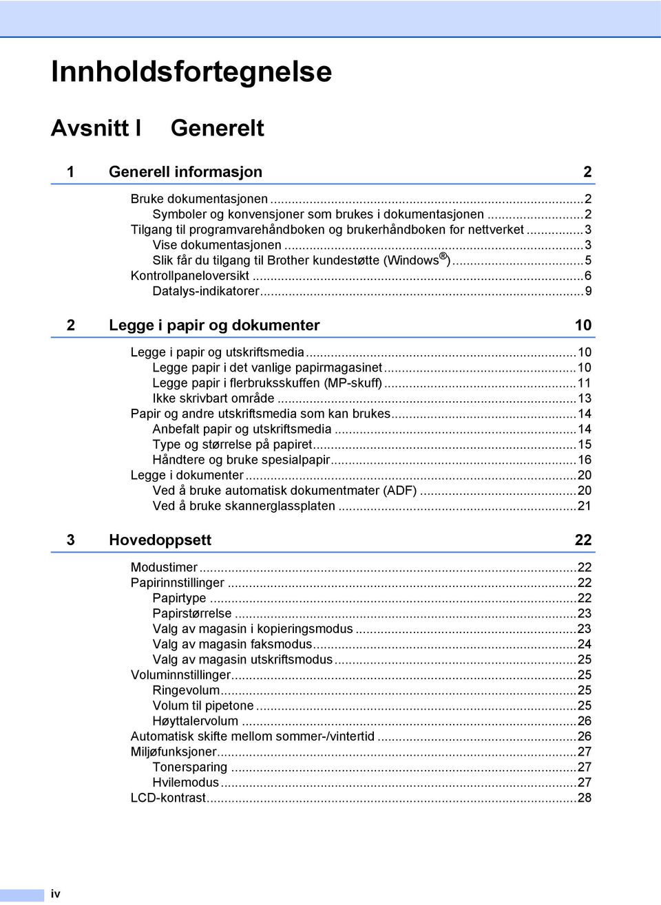 ..6 Datalys-indikatorer...9 2 Legge i papir og dokumenter 10 Legge i papir og utskriftsmedia...10 Legge papir i det vanlige papirmagasinet...10 Legge papir i flerbruksskuffen (MP-skuff).