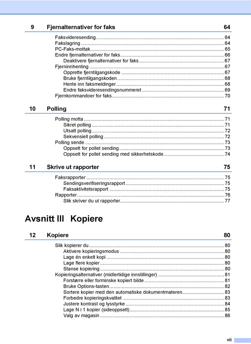 ..71 Sikret polling...71 Utsatt polling...72 Sekvensiell polling...72 Polling sende...73 Oppsett for pollet sending...73 Oppsett for pollet sending med sikkerhetskode.