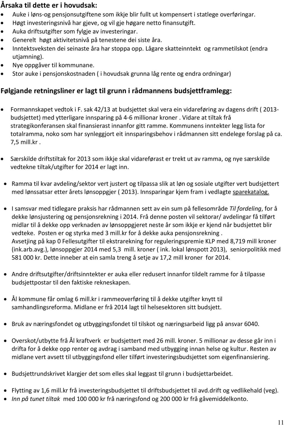 Lågare skatteinntekt og rammetilskot (endra utjamning). Nye oppgåver til kommunane.