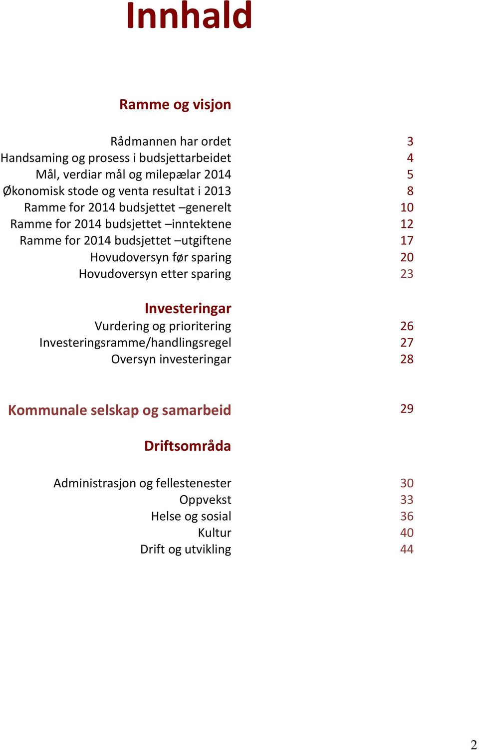 Hovudoversyn før sparing Hovudoversyn etter sparing Investeringar Vurdering og prioritering 26 Investeringsramme/handlingsregel 27 Oversyn