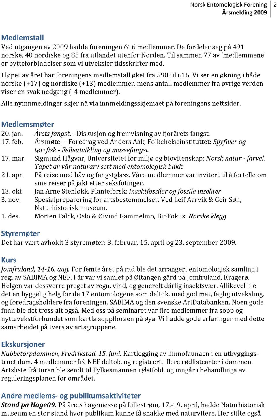 Vi ser en økning i både norske (+17) og nordiske (+13) medlemmer, mens antall medlemmer fra øvrige verden viser en svak nedgang (-4 medlemmer).