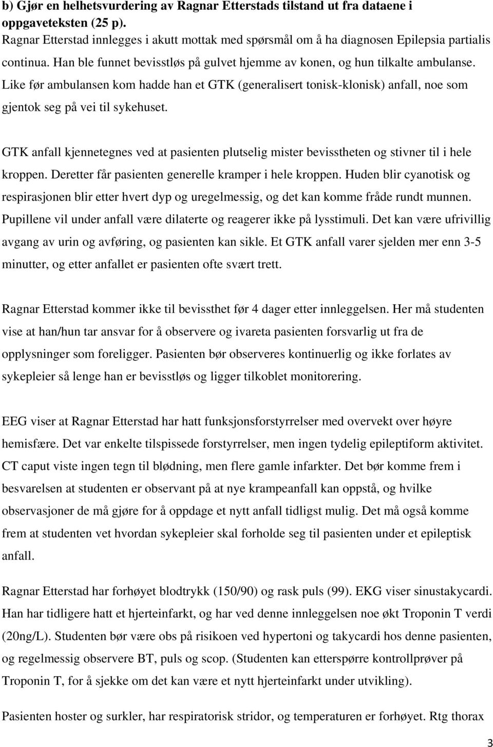 GTK anfall kjennetegnes ved at pasienten plutselig mister bevisstheten og stivner til i hele kroppen. Deretter får pasienten generelle kramper i hele kroppen.