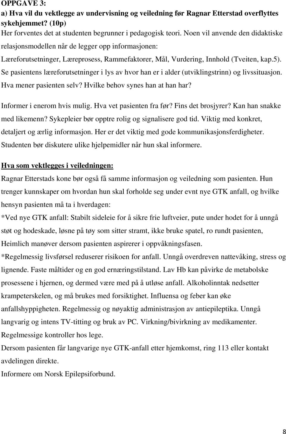 Se pasientens læreforutsetninger i lys av hvor han er i alder (utviklingstrinn) og livssituasjon. Hva mener pasienten selv? Hvilke behov synes han at han har? Informer i enerom hvis mulig.