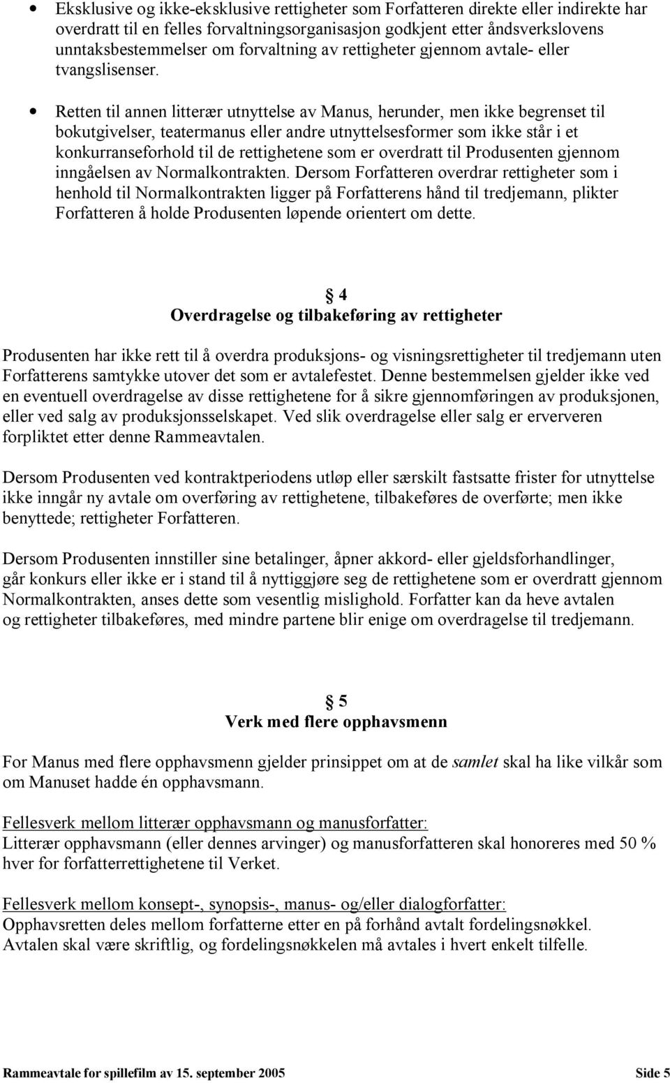 Retten til annen litterær utnyttelse av Manus, herunder, men ikke begrenset til bokutgivelser, teatermanus eller andre utnyttelsesformer som ikke står i et konkurranseforhold til de rettighetene som