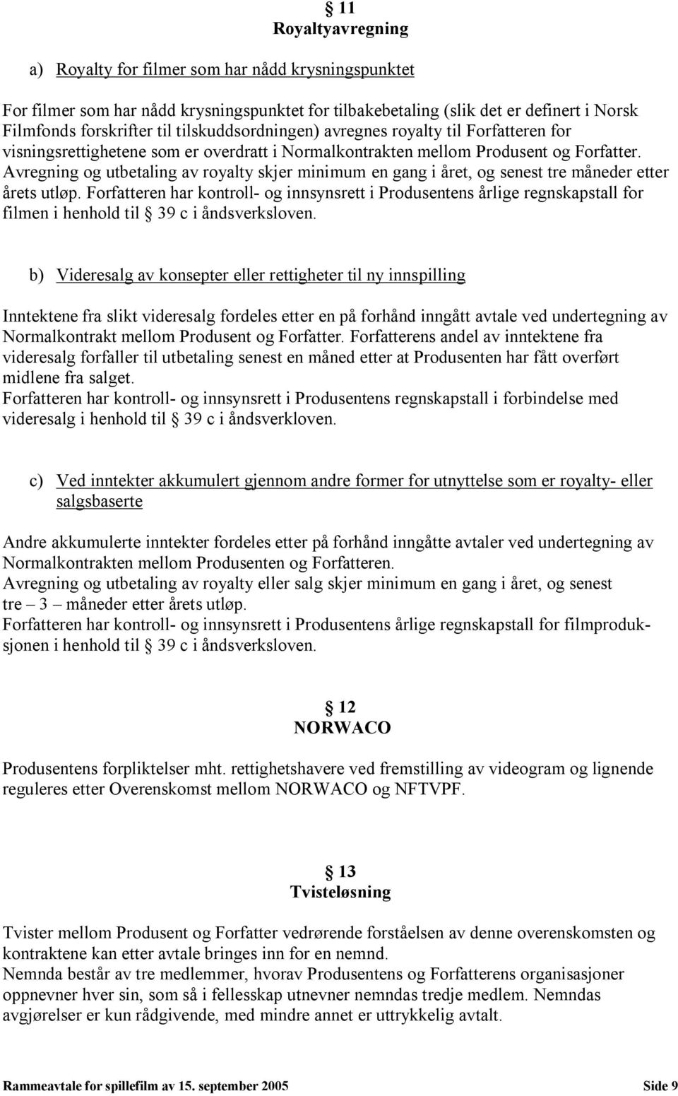 Avregning og utbetaling av royalty skjer minimum en gang i året, og senest tre måneder etter årets utløp.