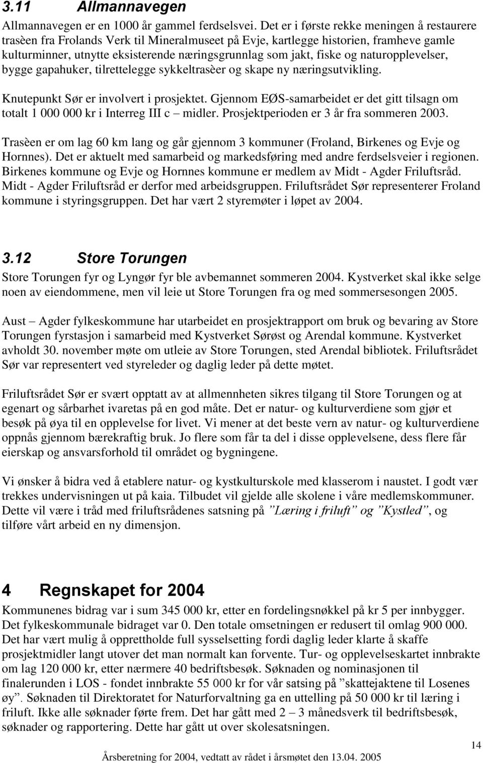 og naturopplevelser, bygge gapahuker, tilrettelegge sykkeltrasèer og skape ny næringsutvikling. Knutepunkt Sør er involvert i prosjektet.