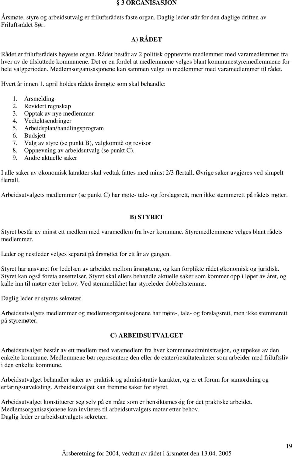 Medlemsorganisasjonene kan sammen velge to medlemmer med varamedlemmer til rådet. Hvert år innen 1. april holdes rådets årsmøte som skal behandle: 1. Årsmelding 2. Revidert regnskap 3.