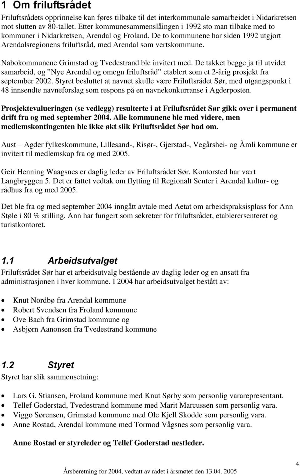 De to kommunene har siden 1992 utgjort Arendalsregionens friluftsråd, med Arendal som vertskommune. Nabokommunene Grimstad og Tvedestrand ble invitert med.