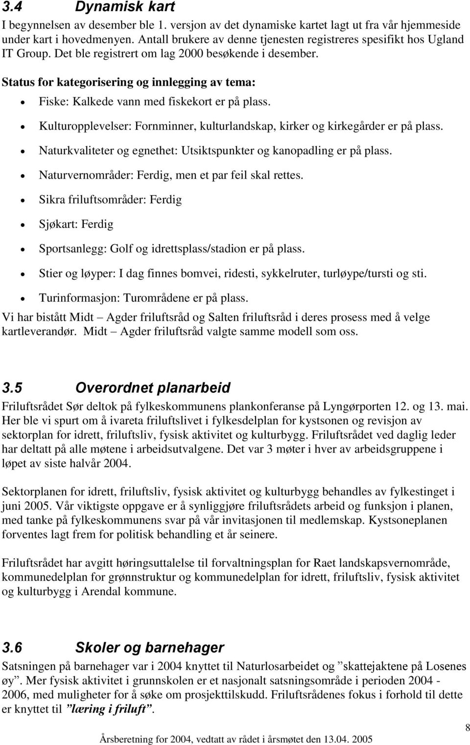 Status for kategorisering og innlegging av tema: Fiske: Kalkede vann med fiskekort er på plass. Kulturopplevelser: Fornminner, kulturlandskap, kirker og kirkegårder er på plass.