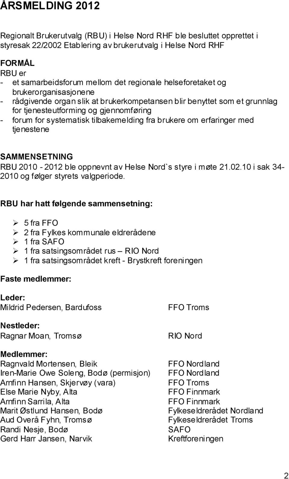 tilbakemelding fra brukere om erfaringer med tjenestene SAMMENSETNING RBU 2010-2012 ble oppnevnt av Helse Nord`s styre i møte 21.02.10 i sak 34-2010 og følger styrets valgperiode.