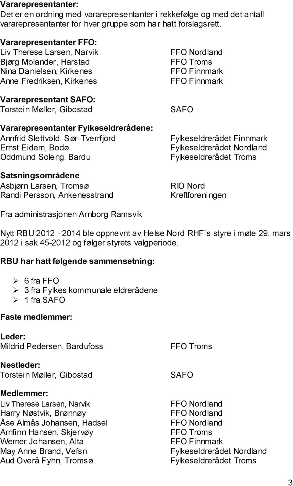 Fylkeseldrerådene: Annfrid Slettvold, Sør-Tverrfjord Ernst Eidem, Bodø Oddmund Soleng, Bardu Satsningsområdene Asbjørn Larsen, Tromsø Randi Persson, Ankenesstrand SAFO Fylkeseldrerådet Finnmark