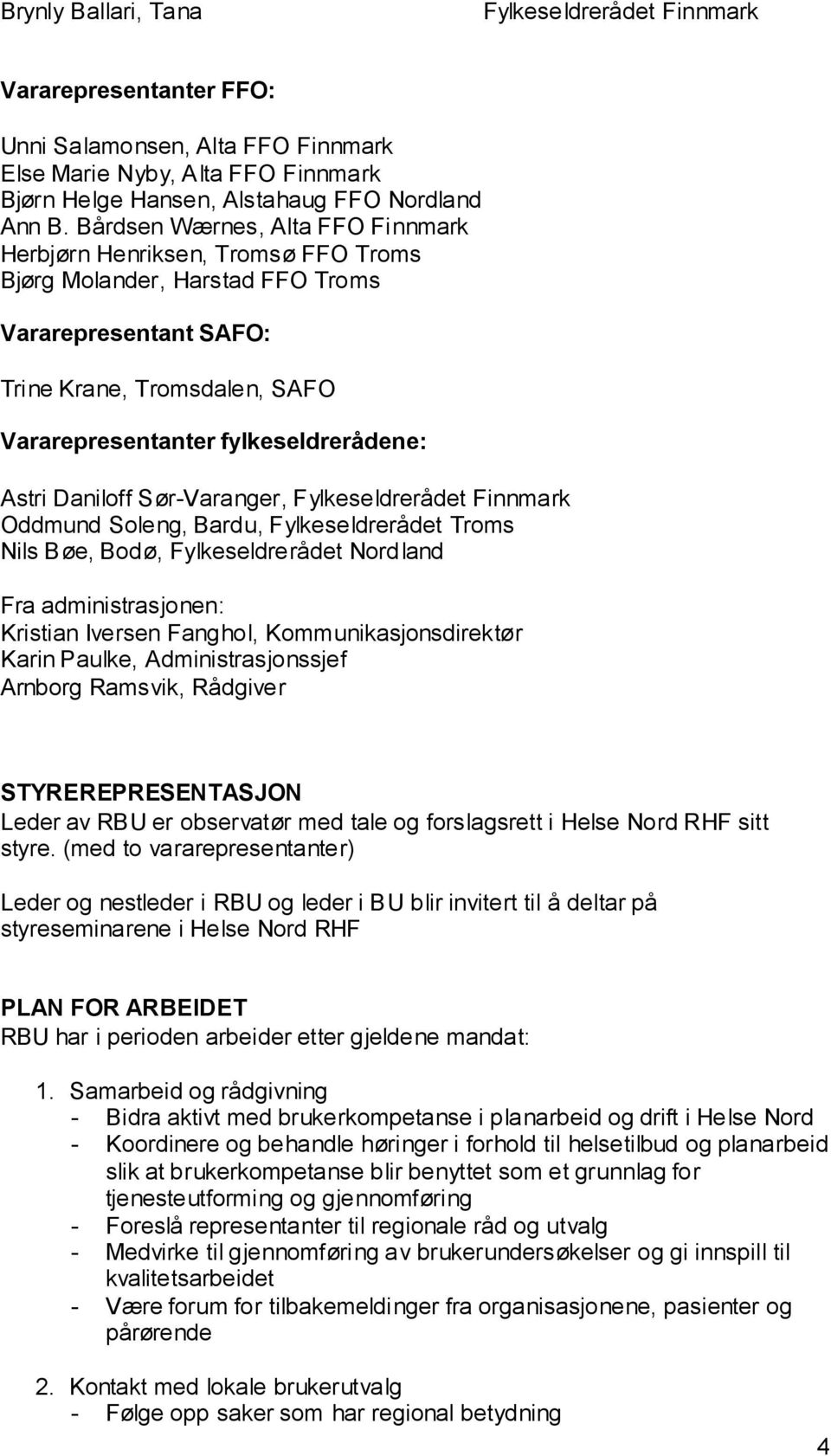 Fylkeseldrerådet Finnmark Oddmund Soleng, Bardu, Fylkeseldrerådet Troms Nils Bøe, Bodø, Fylkeseldrerådet Nordland Fra administrasjonen: Kristian Iversen Fanghol, Kommunikasjonsdirektør Karin Paulke,