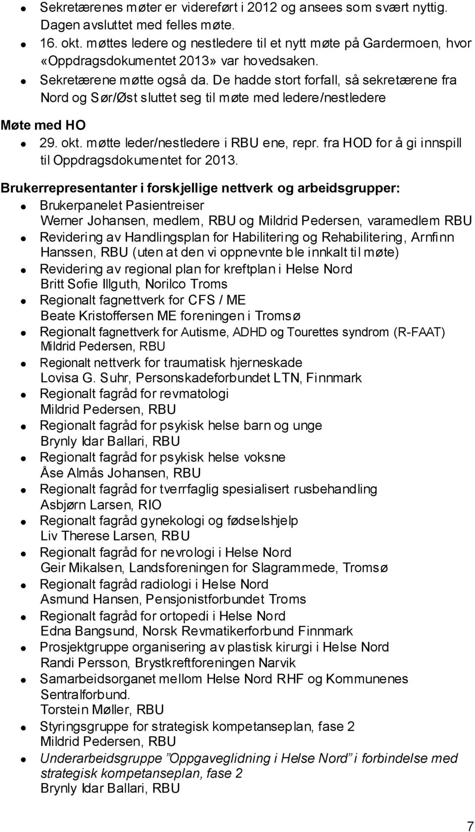 De hadde stort forfall, så sekretærene fra Nord og Sør/Øst sluttet seg til møte med ledere/nestledere Møte med HO 29. okt. møtte leder/nestledere i RBU ene, repr.