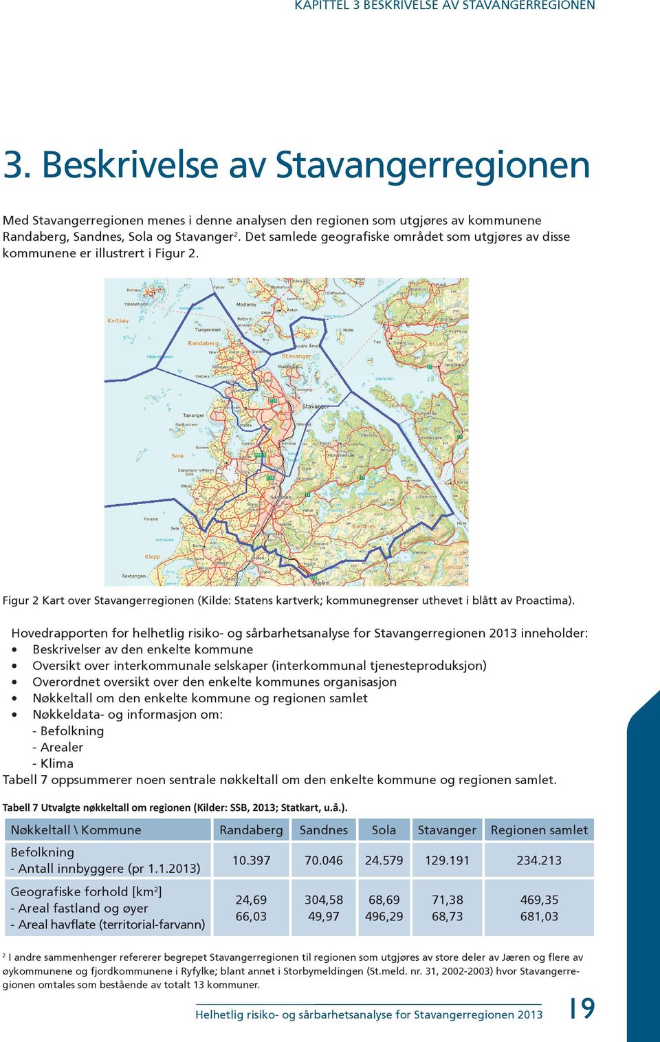 Det samlede geografiske området som utgjøres av disse kommunene er illustrert i Figur 2. Figur 2 Kart over Stavangerregionen (Kilde: Statens kartverk; kommunegrenser uthevet i blått av Proactima).