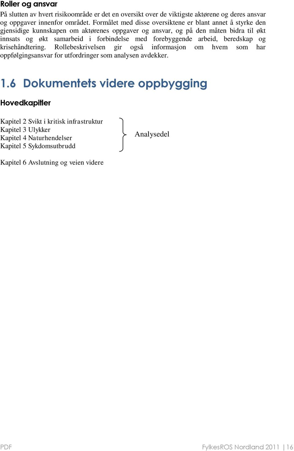 forbindelse med forebyggende arbeid, beredskap og krisehåndtering. Rollebeskrivelsen gir også informasjon om hvem som har oppfølgingsansvar for utfordringer som analysen avdekker. 1.