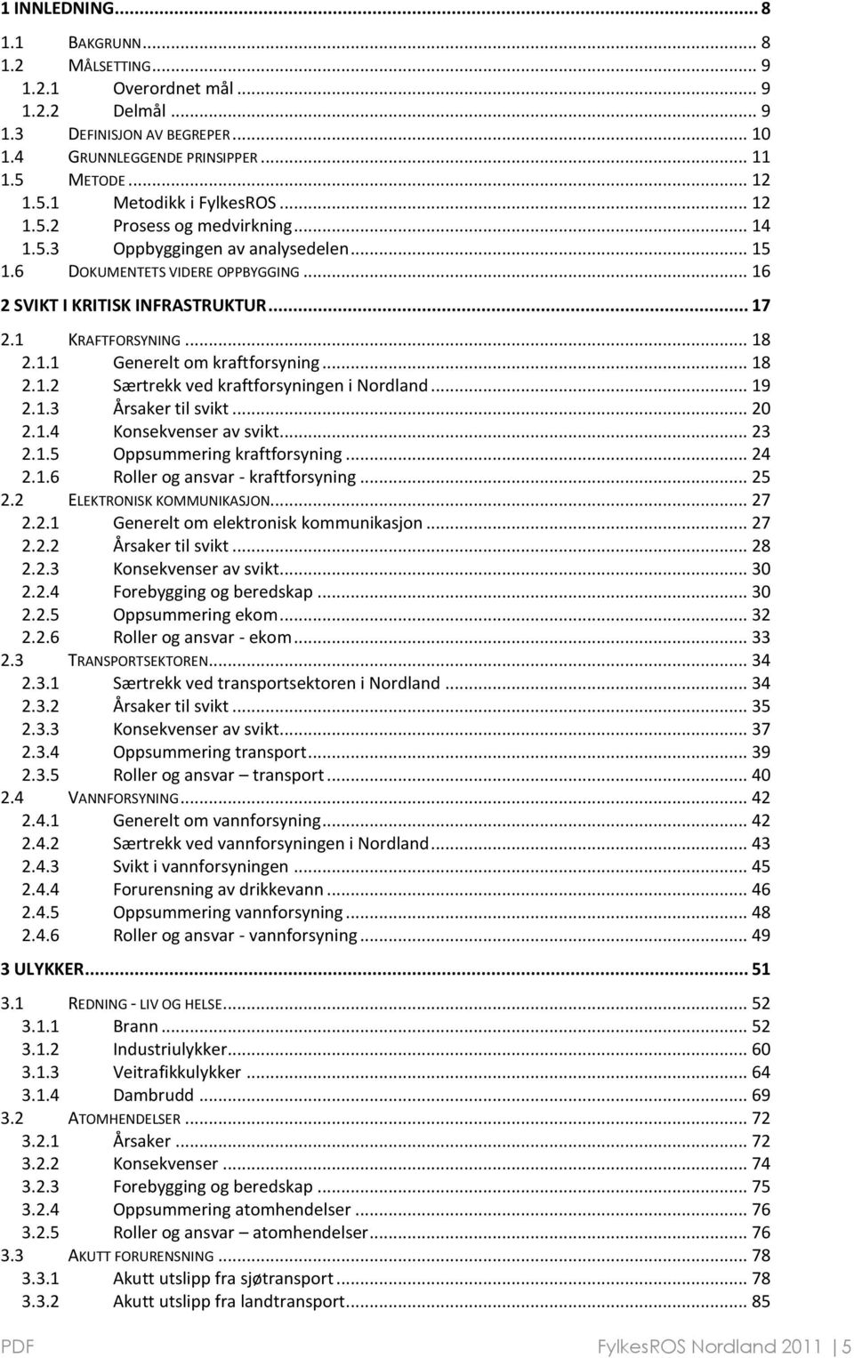 .. 18 2.1.2 Særtrekk ved kraftforsyningen i Nordland... 19 2.1.3 Årsaker til svikt... 20 2.1.4 Konsekvenser av svikt... 23 2.1.5 Oppsummering kraftforsyning... 24 2.1.6 Roller og ansvar - kraftforsyning.