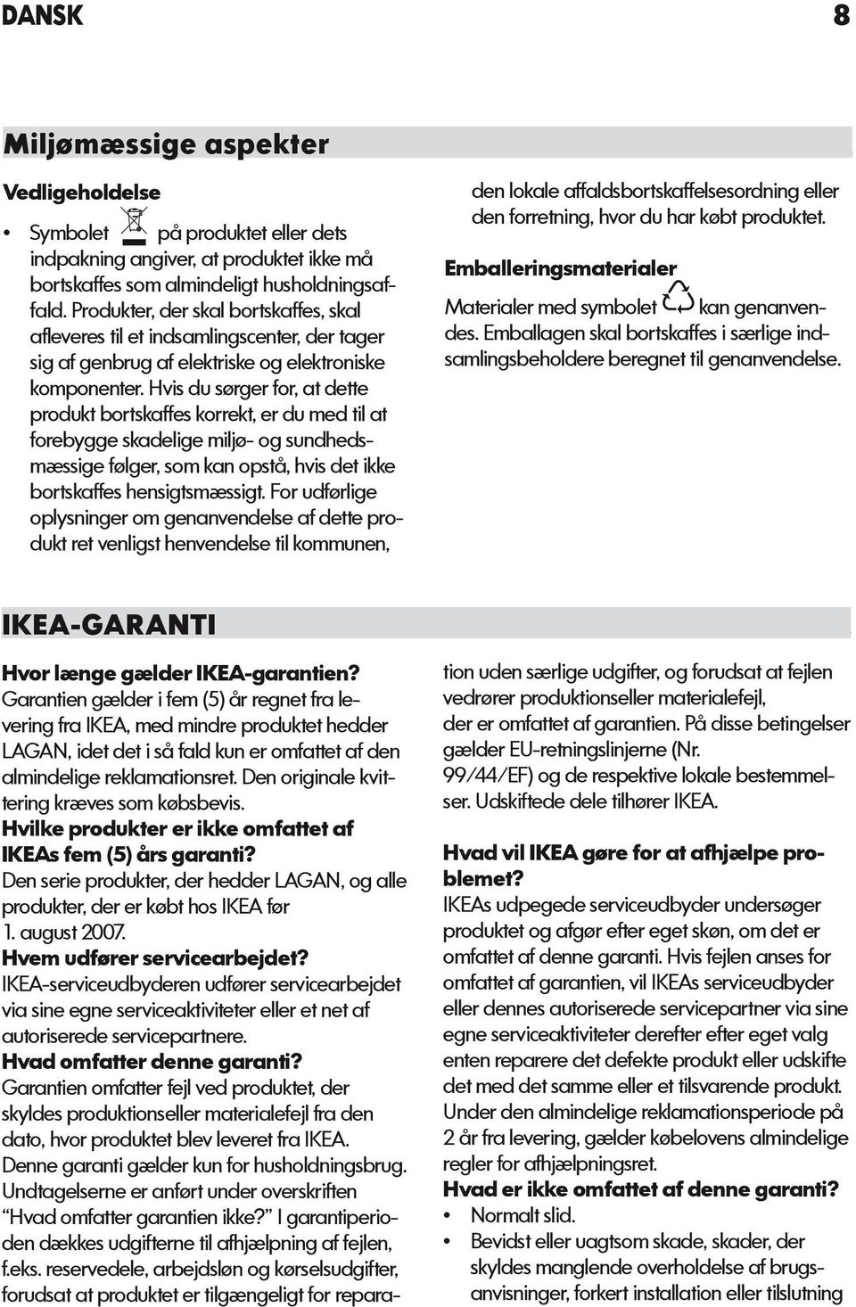 Hvis du sørger for, at dette produkt bortskaffes korrekt, er du med til at forebygge skadelige miljø- og sundhedsmæssige følger, som kan opstå, hvis det ikke bortskaffes hensigtsmæssigt.