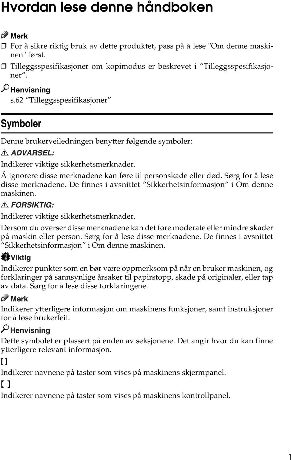 Å ignorere disse merknadene kan føre til personskade eller død. Sørg for å lese disse merknadene. De finnes i avsnittet Sikkerhetsinformasjon i Om denne maskinen.