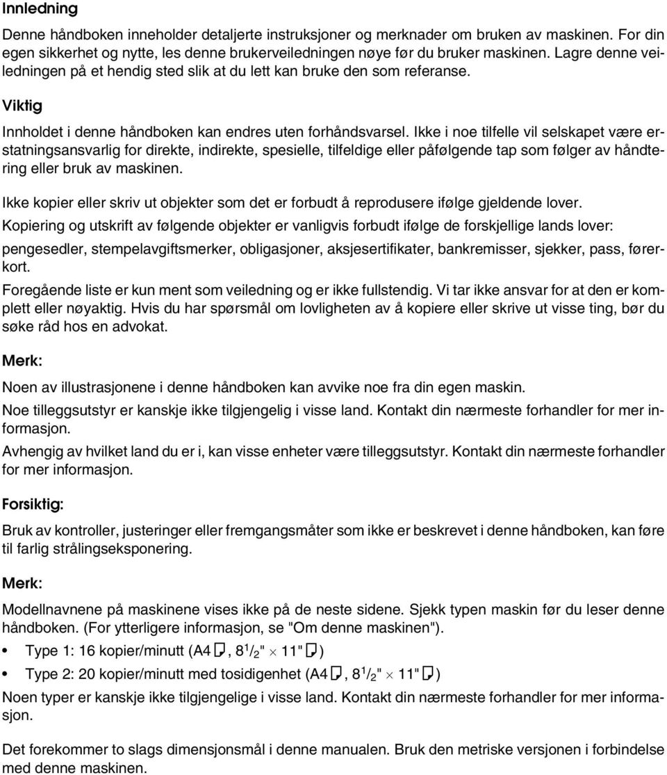 Ikke i noe tilfelle vil selskapet være erstatningsansvarlig for direkte, indirekte, spesielle, tilfeldige eller påfølgende tap som følger av håndtering eller bruk av maskinen.