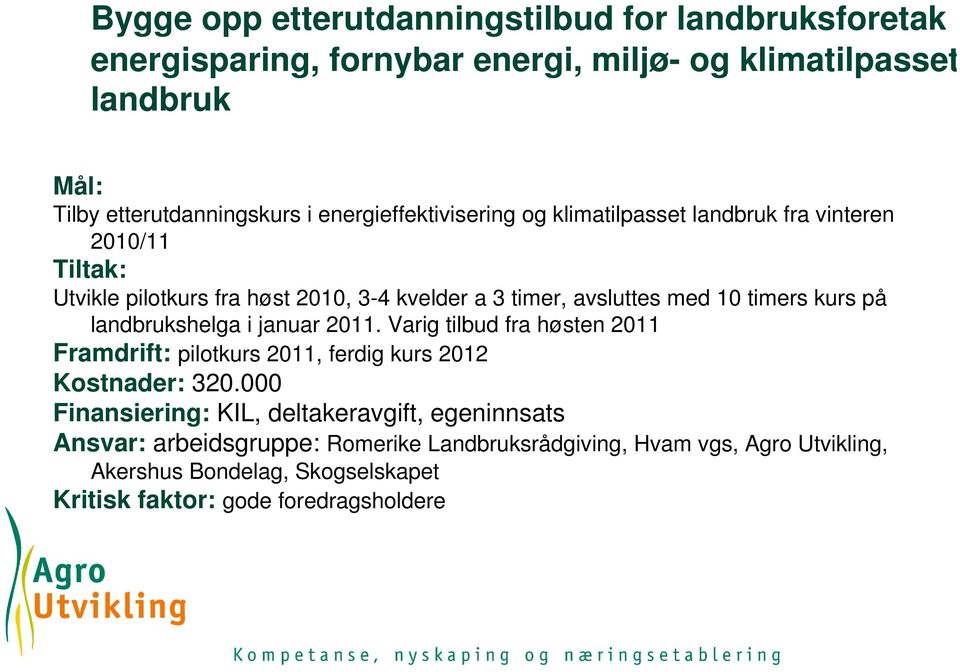 kurs på landbrukshelga i januar 2011. Varig tilbud fra høsten 2011 Framdrift: pilotkurs 2011, ferdig kurs 2012 Kostnader: 320.