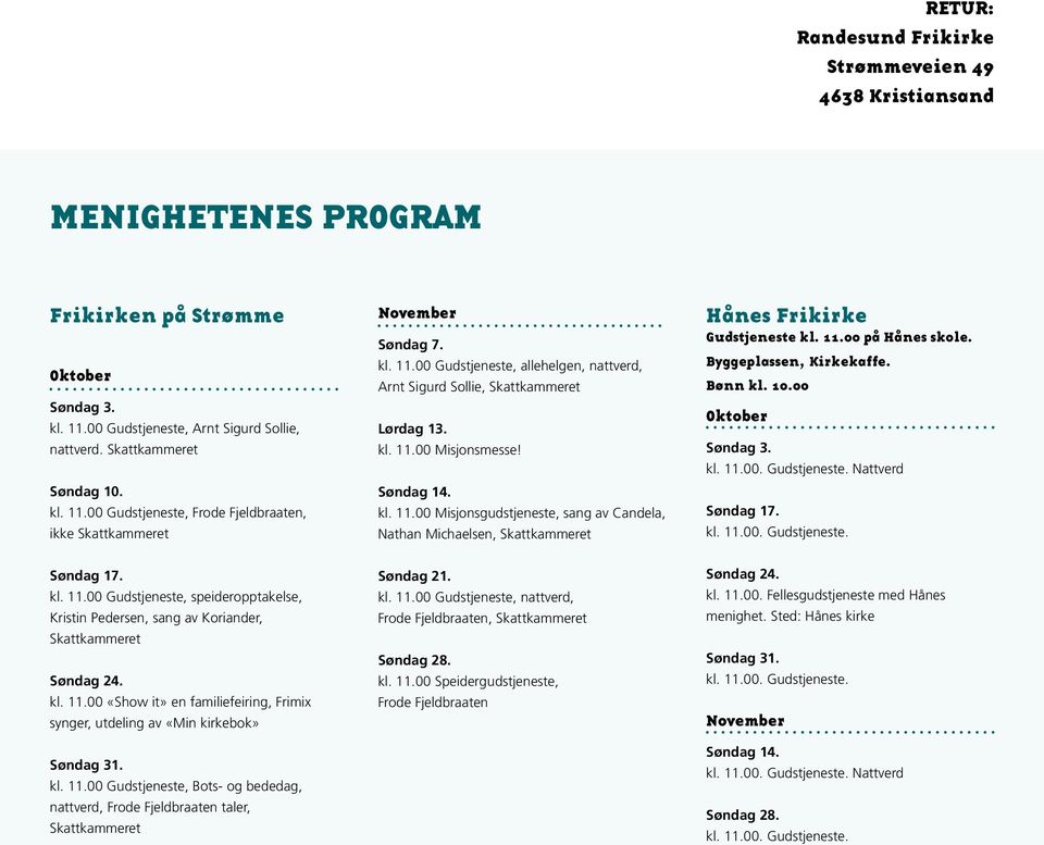 Søndag 14. kl. 11.00 Misjonsgudstjeneste, sang av Candela, Nathan Michaelsen, Skattkammeret Hånes Frikirke Gudstjeneste kl. 11.00 på Hånes skole. Byggeplassen, Kirkekaffe. Bønn kl. 10.