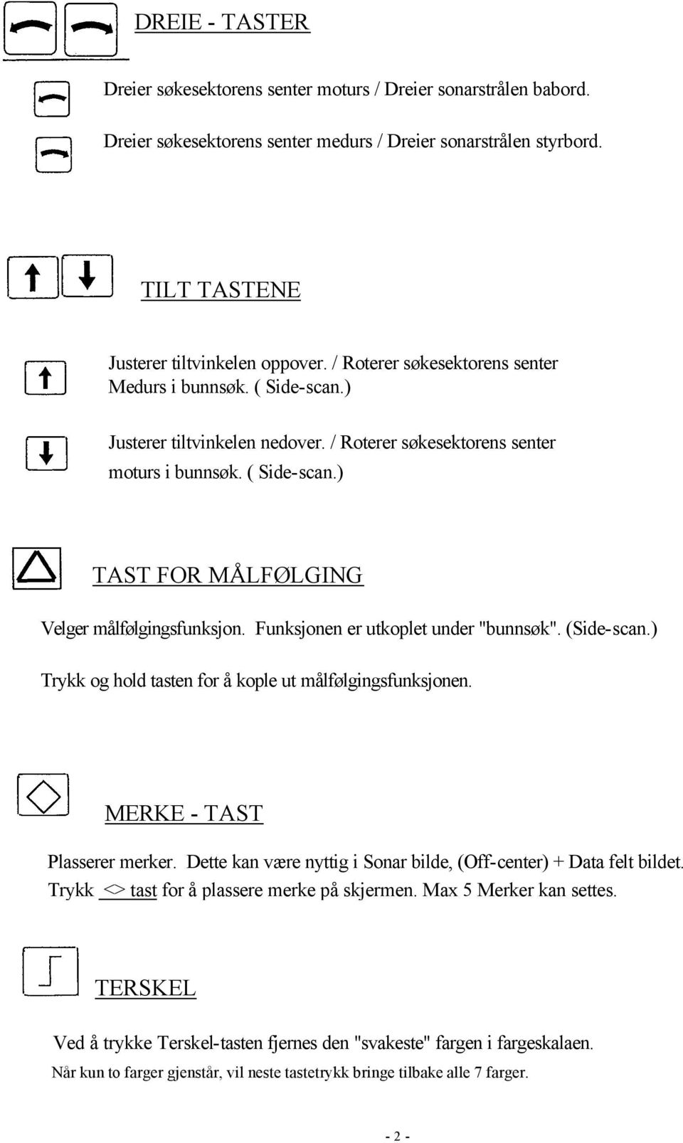 Funksjonen er utkoplet under "bunnsøk". (Side-scan.) Trykk og hold tasten for å kople ut målfølgingsfunksjonen. MERKE - TAST Plasserer merker.