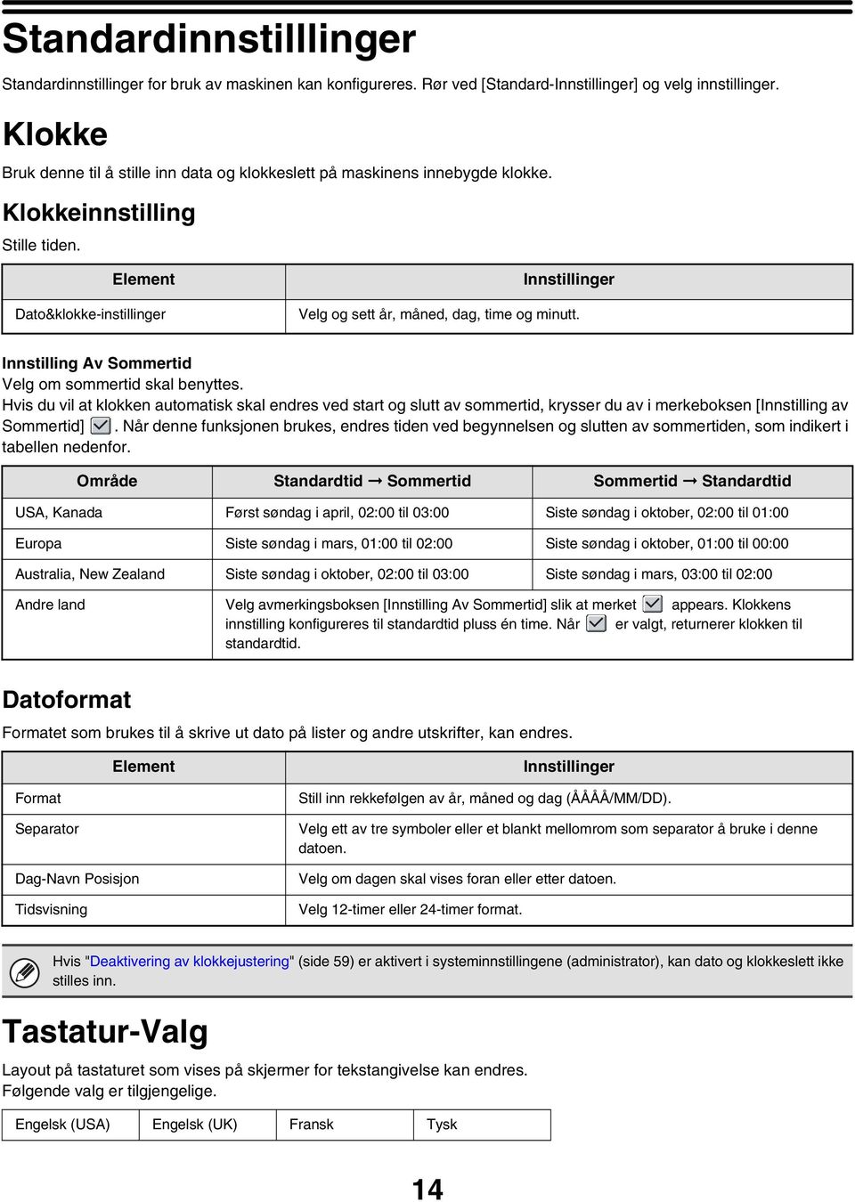 Element Dato&klokke-instillinger Innstillinger Velg og sett år, måned, dag, time og minutt. Innstilling Av Sommertid Velg om sommertid skal benyttes.