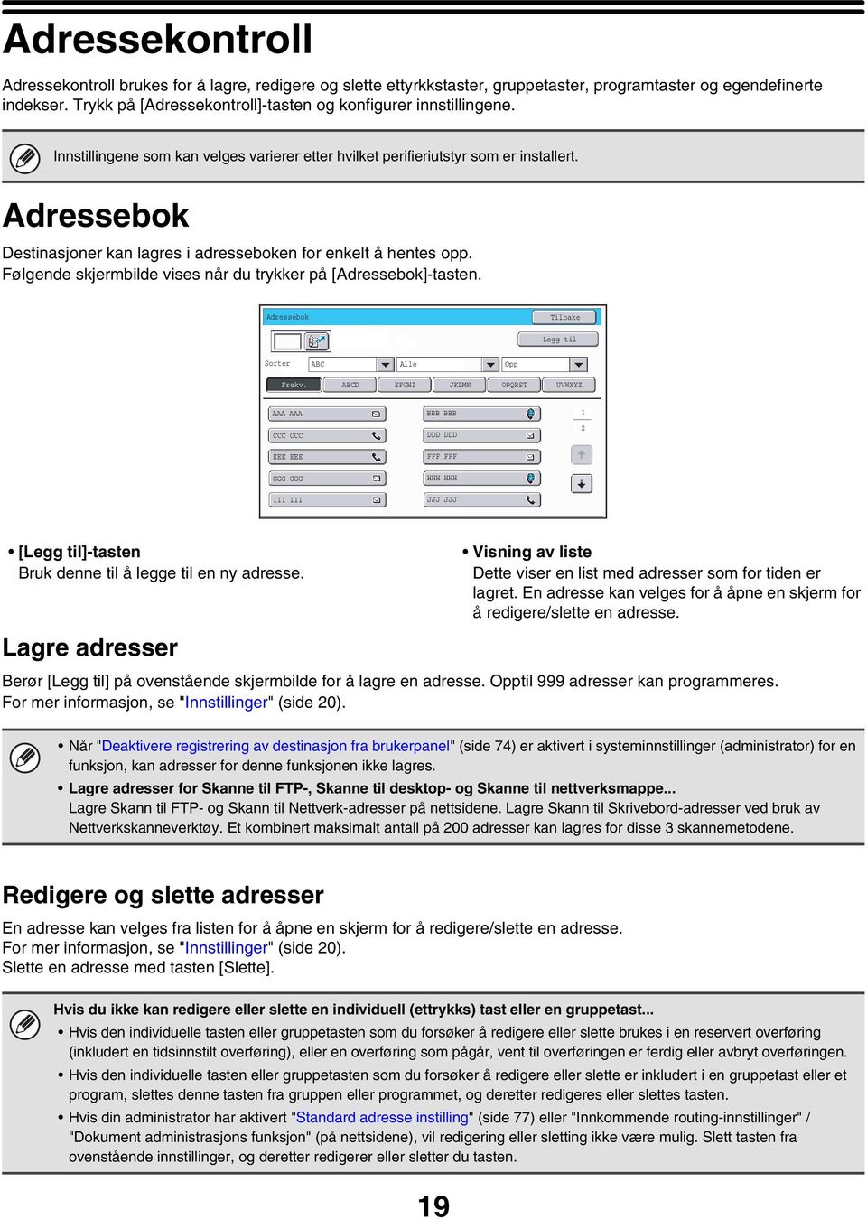 Adressebok Destinasjoner kan lagres i adresseboken for enkelt å hentes opp. Følgende skjermbilde vises når du trykker på [Adressebok]-tasten. Adressebok Tilbake Legg til Sorter ABC Alle Opp Frekv.