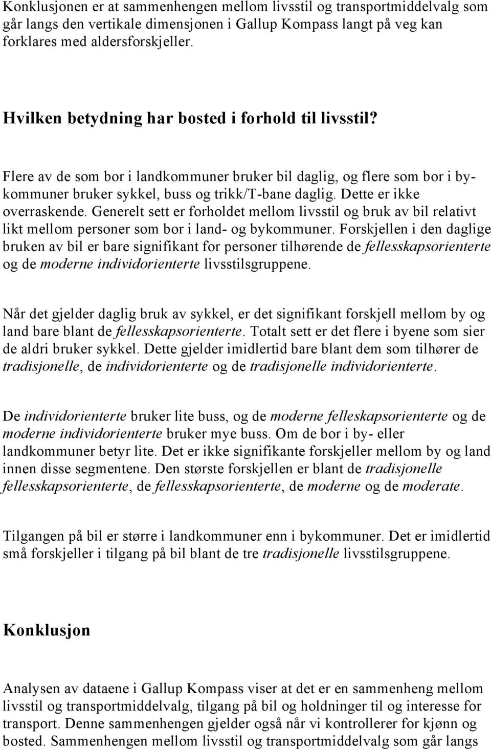 Dette er ikke overraskende. Generelt sett er forholdet mellom livsstil og bruk av bil relativt likt mellom personer som bor i land- og bykommuner.