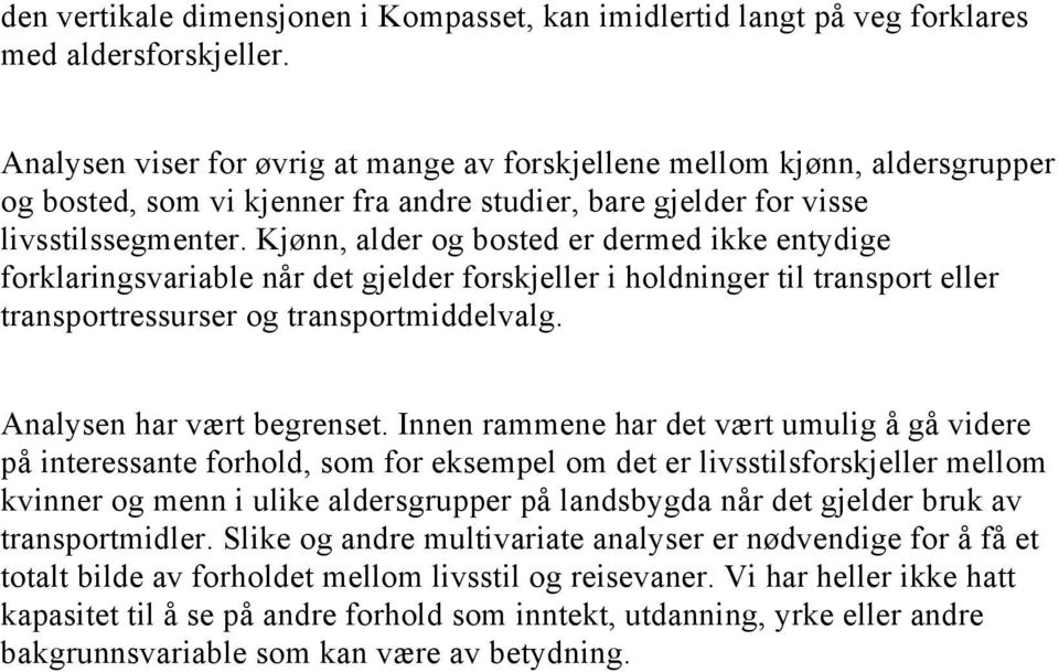 Kjønn, alder og bosted er dermed ikke entydige forklaringsvariable når det gjelder forskjeller i holdninger til transport eller transportressurser og transportmiddelvalg. Analysen har vært begrenset.