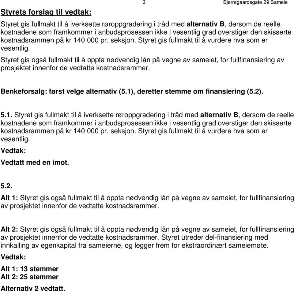 Styret gis også fullmakt til å oppta nødvendig lån på vegne av sameiet, for fullfinansiering av prosjektet innenfor de vedtatte kostnadsrammer. Benkeforsalg: først velge alternativ (5.