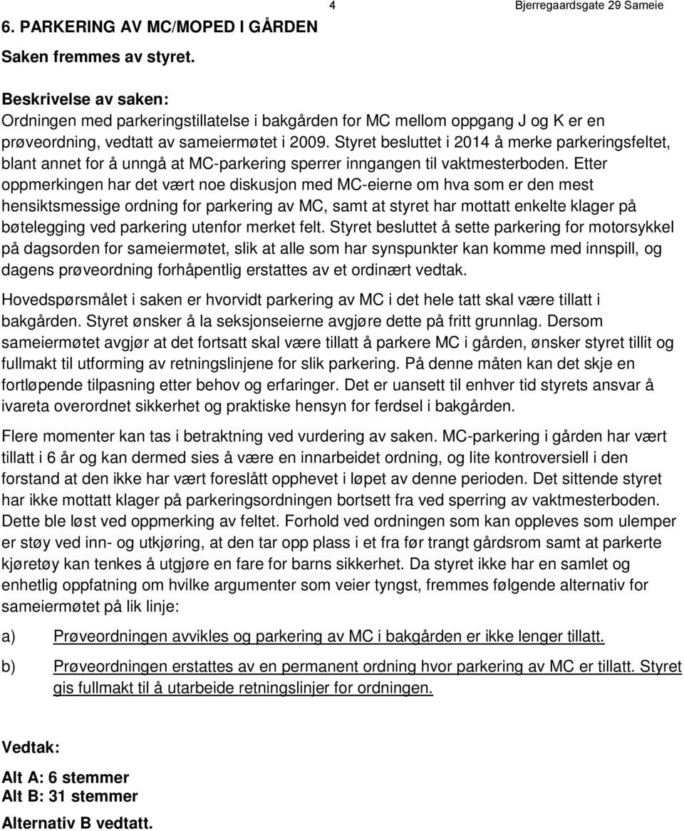 Styret besluttet i 2014 å merke parkeringsfeltet, blant annet for å unngå at MC-parkering sperrer inngangen til vaktmesterboden.