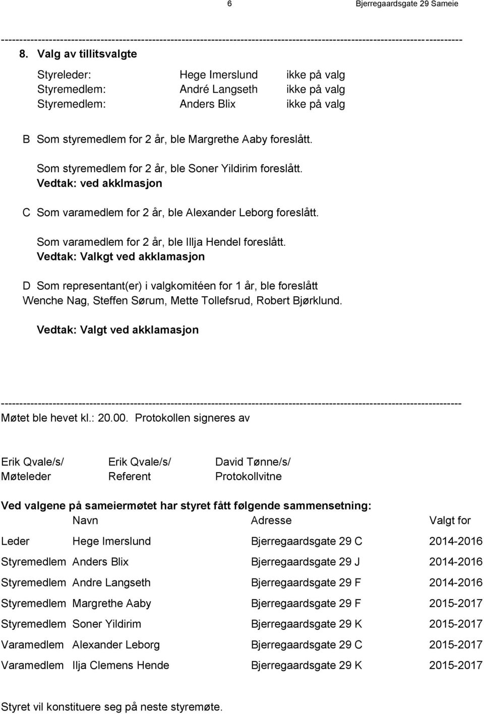 Som styremedlem for 2 år, ble Soner Yildirim foreslått. ved akklmasjon C Som varamedlem for 2 år, ble Alexander Leborg foreslått. Som varamedlem for 2 år, ble Illja Hendel foreslått.