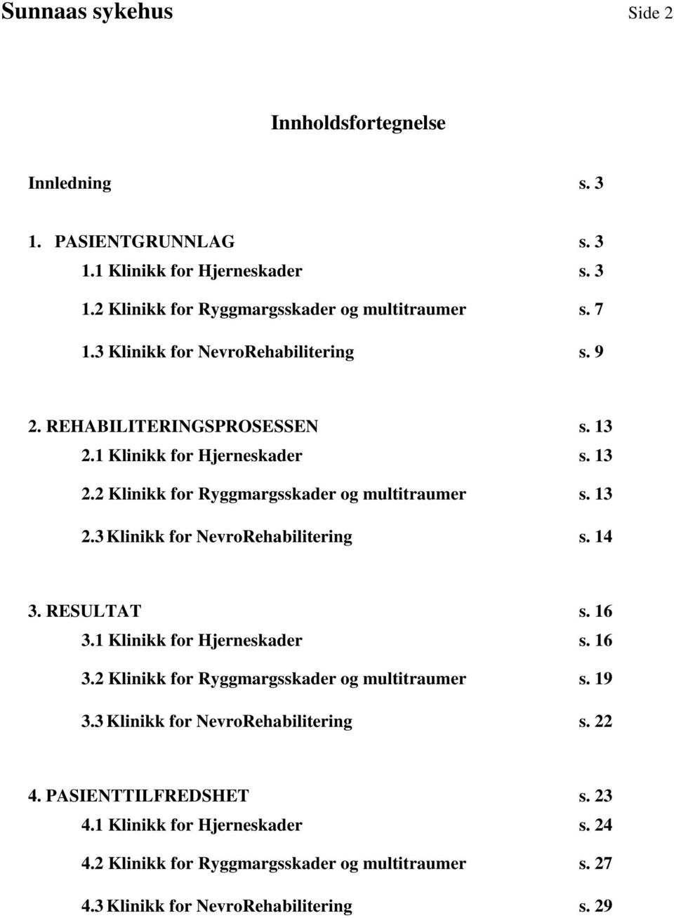 RESULTAT s. 16 3.1 Klinikk for Hjerneskader s. 16 3.2 Klinikk for Ryggmargsskader og multitraumer s. 19 3.3 Klinikk for NevroRehabilitering s. 22 4. PASIENTTILFREDSHET s.