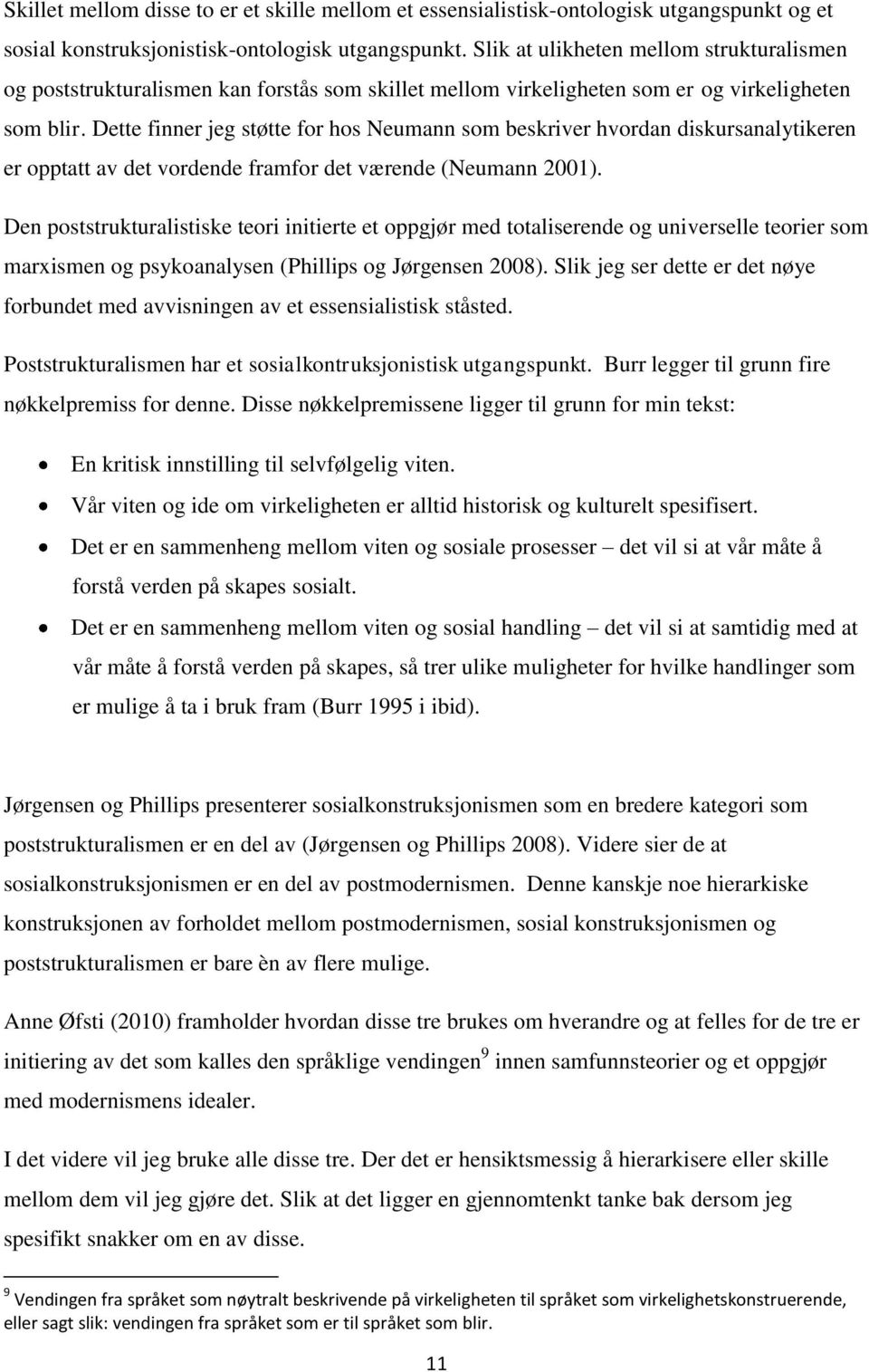 Dette finner jeg støtte for hos Neumann som beskriver hvordan diskursanalytikeren er opptatt av det vordende framfor det værende (Neumann 2001).