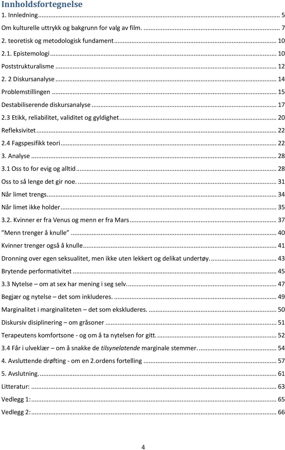 .. 28 3.1 Oss to for evig og alltid... 28 Oss to så lenge det gir noe.... 31 Når limet trengs... 34 Når limet ikke holder... 35 3.2. Kvinner er fra Venus og menn er fra Mars... 37 Menn trenger å knulle.