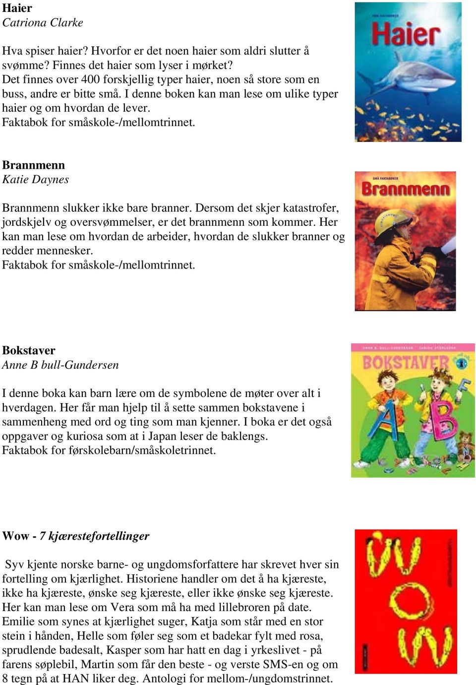 Faktabok for småskole-/mellomtrinnet. Brannmenn Katie Daynes Brannmenn slukker ikke bare branner. Dersom det skjer katastrofer, jordskjelv og oversvømmelser, er det brannmenn som kommer.